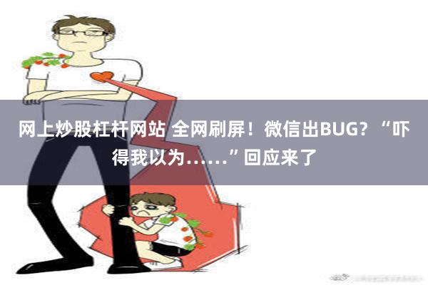 网上炒股杠杆网站 全网刷屏！微信出BUG？“吓得我以为……”回应来了