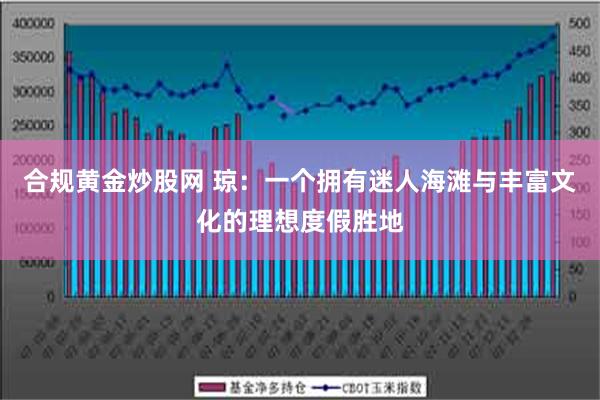 合规黄金炒股网 琼：一个拥有迷人海滩与丰富文化的理想度假胜地